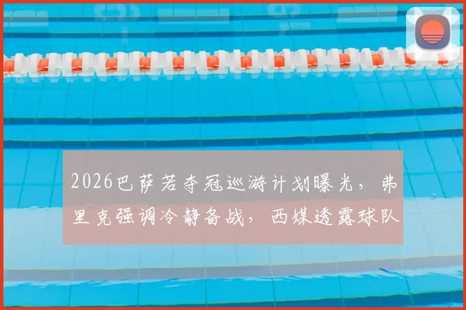 2026巴萨若夺冠巡游计划曝光，弗里克强调冷静备战，西媒透露球队内部真实动态